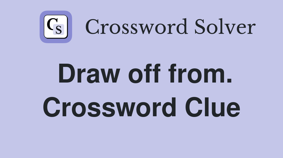 Draw off from. Crossword Clue Answers Crossword Solver